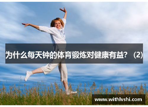 为什么每天钟的体育锻炼对健康有益？ (2)
