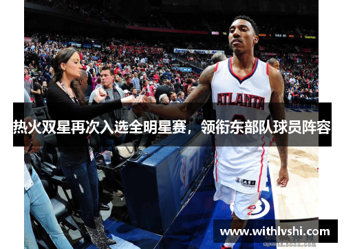 热火双星再次入选全明星赛，领衔东部队球员阵容