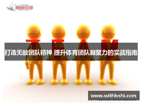 打造无敌团队精神 提升体育团队凝聚力的实战指南