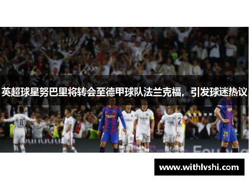 英超球星努巴里将转会至德甲球队法兰克福，引发球迷热议